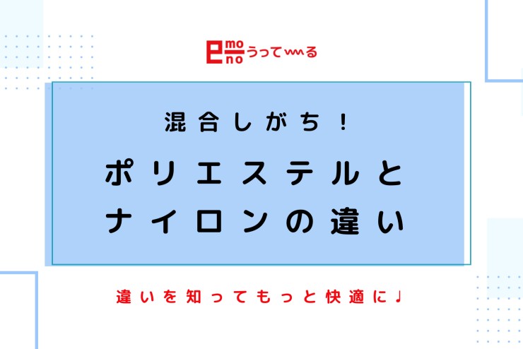 【e-mono】混合しがち!ポリエステルとナイロンの違い
